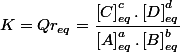 K = Qr_{eq} = \dfrac{\left[C\right]^c_{eq}.\left[D\right]^d_{eq}}{\left[A\right]^a_{eq}.\left[B\right]^b_{eq}}